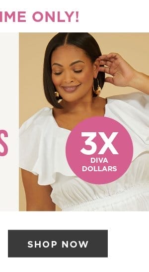 Earn 3X Diva Dollars! Get \\$75 in Diva Dollars for every \\$50 you spend. Shop Now