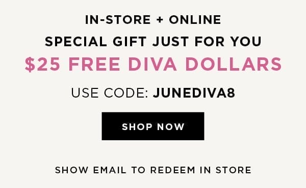 In-store and online. \\$25 Free Diva Dollars