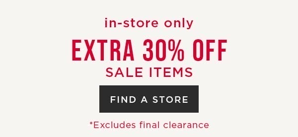 In-store only. Extra 30% off sale items. Excludes final clearance. Find a store