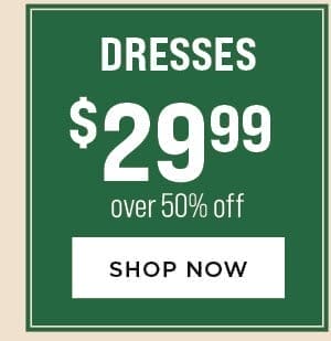 Dresses \\$29.99. Over 50% Off. Shop Now