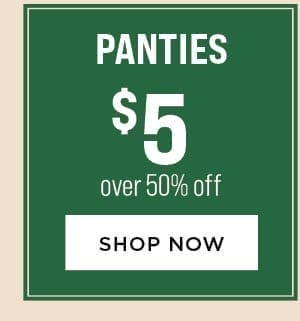 Panties \\$5. Over 50% Off. Shop Now.