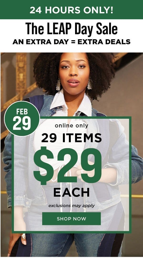 24 hours only! The Leap day sale. Online only. 29 items \\$29. Exclusions may apply. Shop now