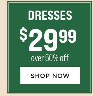 Dresses \\$29.99. Over 50% Off.