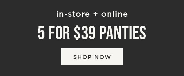 In-store and online. 5 for \\$39 panties. Shop now