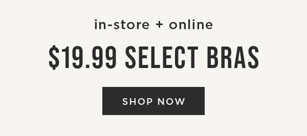 In-store and online. \\$19.99 select bras. Shop now