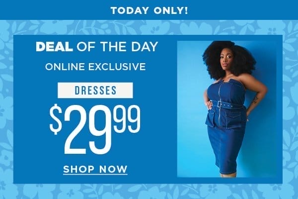 Today only. Deal of the day. Online exclusive. \\$29.99 dresses. Shop now