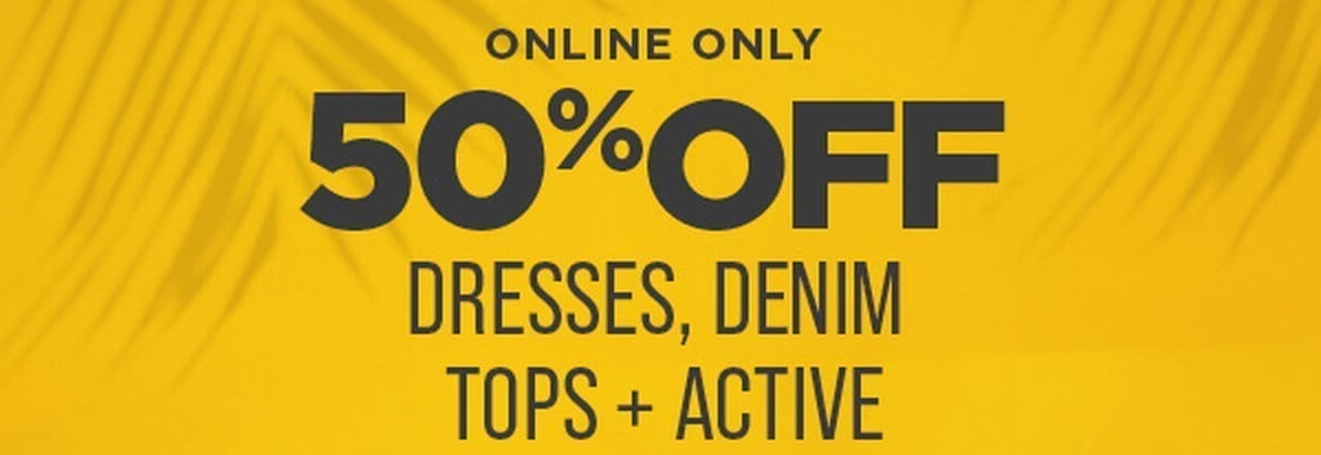 Online Exclusive. 50% off Dresses, denim, tops and active. Last Day