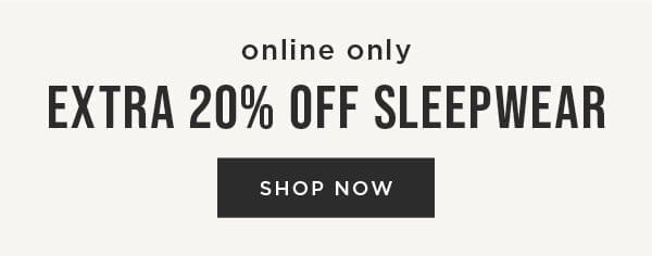 Online only. Extra 20% off sleepwear. Shop now