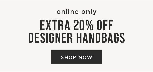 Online only. Extra 20% off Designer Handbags. Shop now