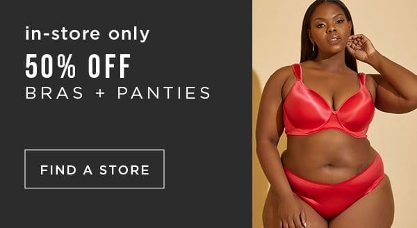 In-store only. 50% off bras and panties. Find a store