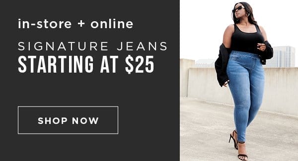 In-store and online. Signature jeans starting at \\$25. Shop now