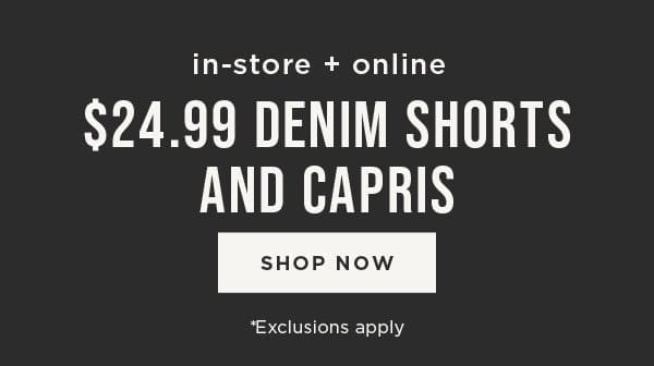 In-store and online. \\$24.99 Denim Shorts & Capris