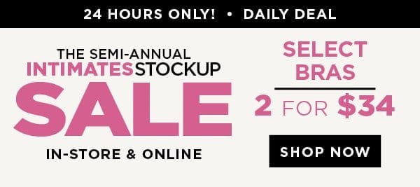 in-store and online. 24 hour daily deal. 2 for \\$34 select bras. Shop now