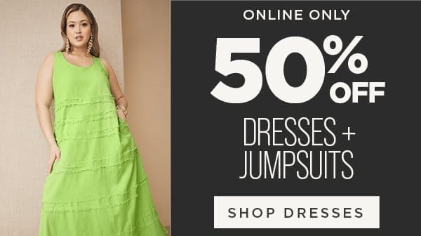 Online only. 50% off dresses and jumpsuits. Shop dresses