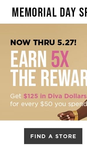 Earn 5x diva dollars. Find a Store