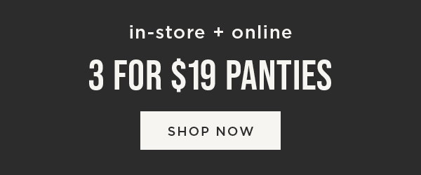 In-store and online. 3 for \\$19 panties. Shop now