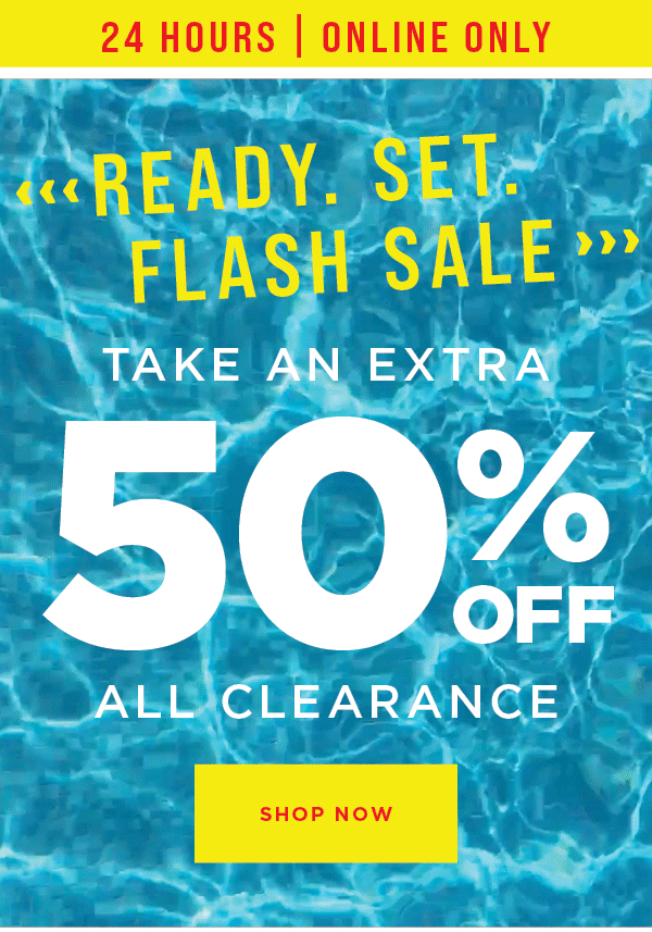 Online only. 24 hours only! Flash sale. Take an extra 50% off all clearance. Shop now