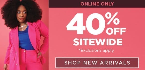 Online only. 40% off sitewide. Exclusions apply. Shop new arrivals