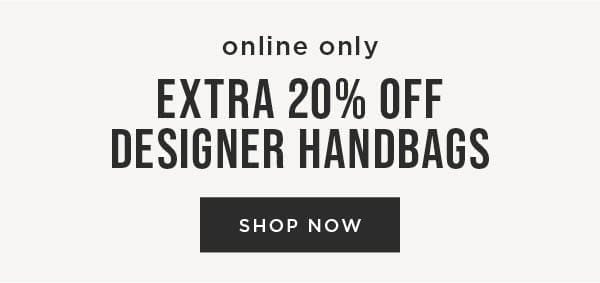Online Only. Extra 20% Off Designer handbags