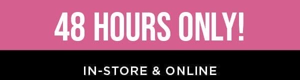 48 hours only! In-store and online