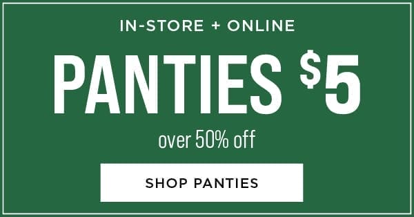 In-store and online. Panties \\$5. Over 50% off. Shop now