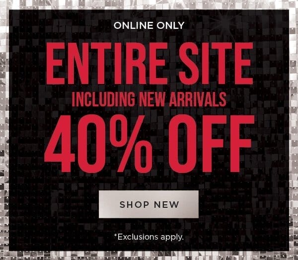 Online only. Entire site including new arrivals 40% off. Exclusions apply. Shop now