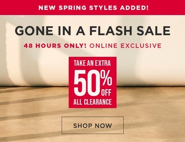 Online exclusive. 48 hour flash sale. Take an extra 50% off all clearance. Shop now