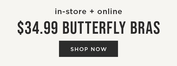 In-store and online. \\$34.99 butterfly bras. Shop now