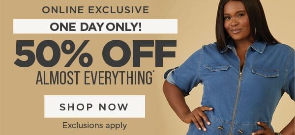 Online Exclusive. One Day Only. 50% off Almost Everything. Shop Now