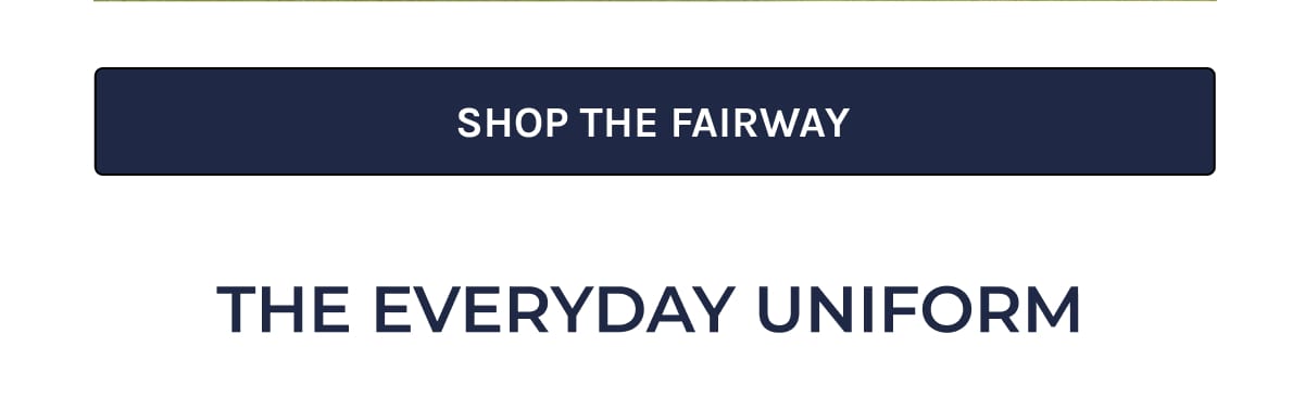 Shop the Fairway | The Everyday Uniform