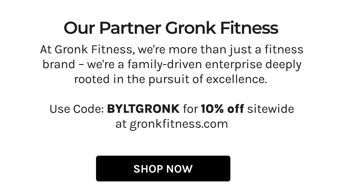 BYLT x Gronk; At Gronk Fitness, we're more than just a fitness brand- we're a family-driven enterprise deeply rooted in the pursuit of excellence