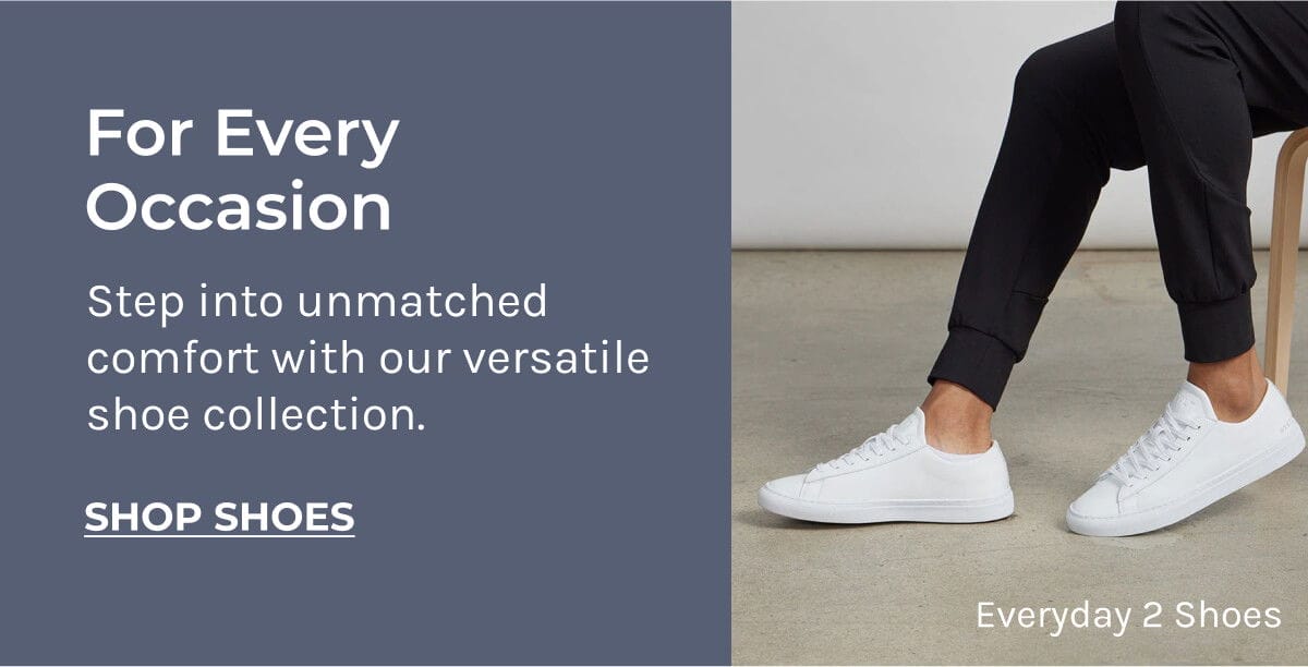 For Every Occasion | Step into unmatched comfort with our versatile shoe collection | Shop Shoes