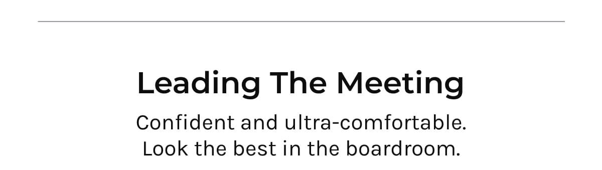 Leading the Meeting | Confident and ultra-comfortable. Look the best in the boardroom