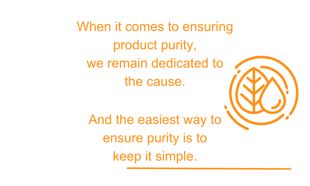 When it comes to ensuring product purity, we remain dedicated to the cause.