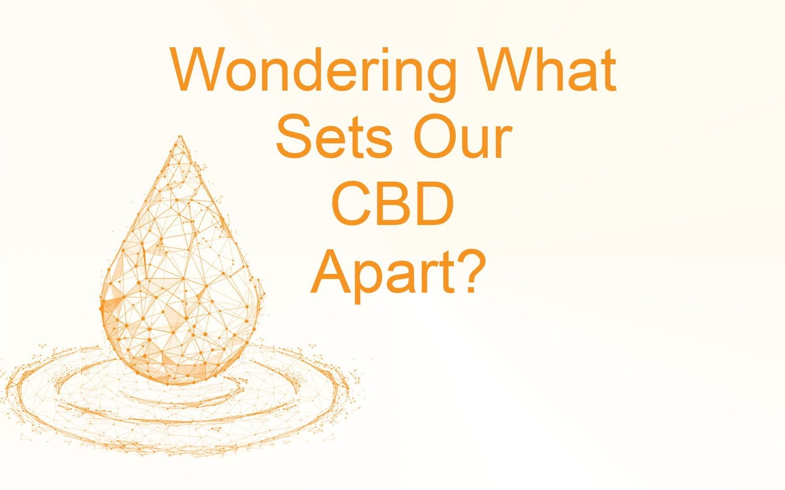 wondering what sets our CBD apart?