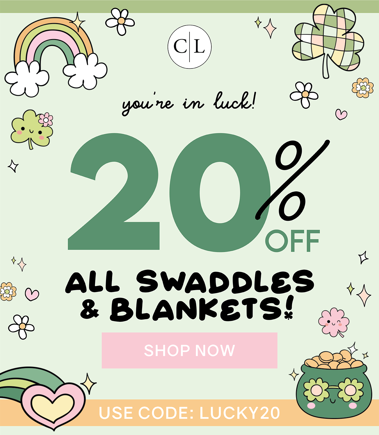 you’re in luck! 20% off all swaddles and blankets! | SHOP NOW | USE CODE: LUCKY20
