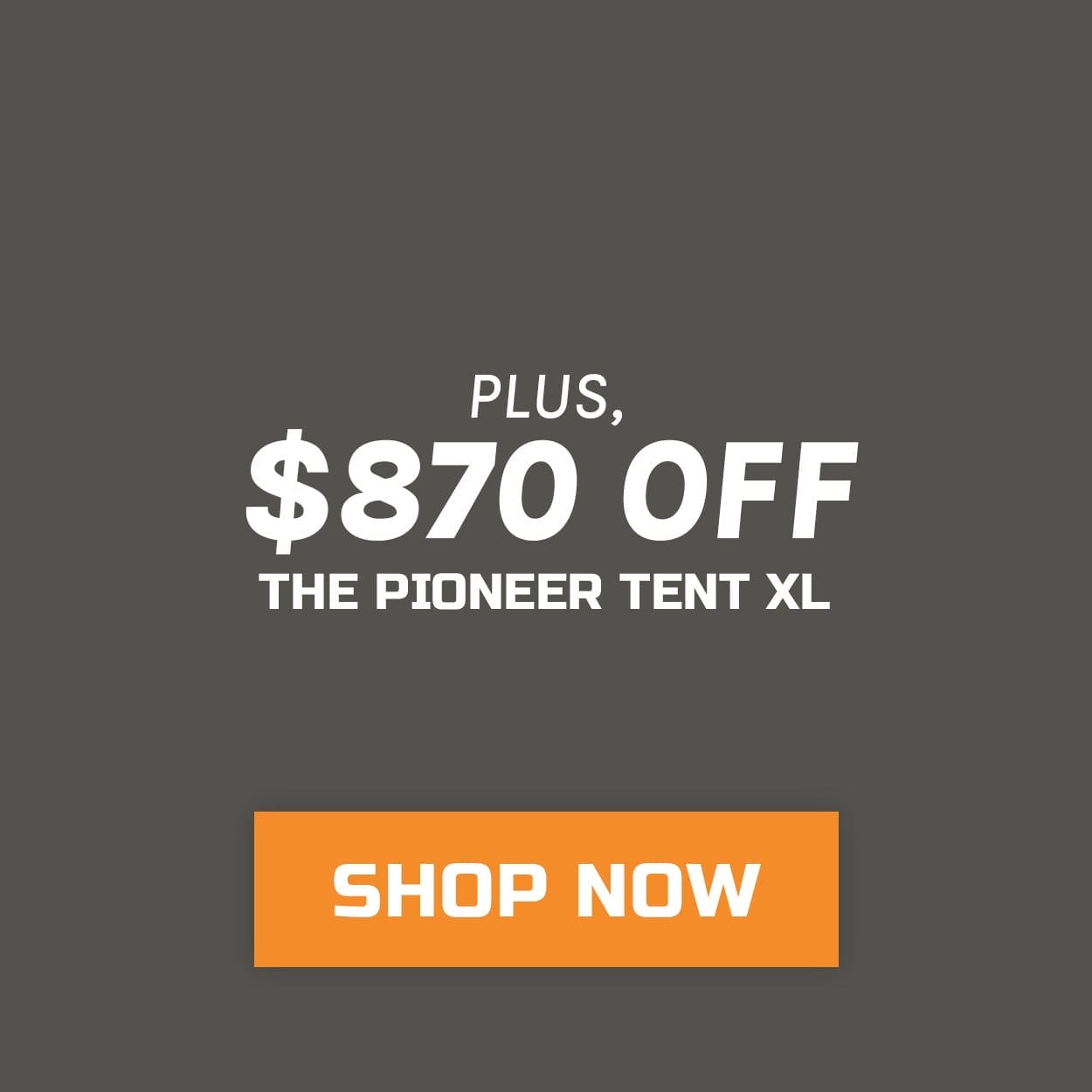 Plus, \\$870 off the Pioneer Tent XL