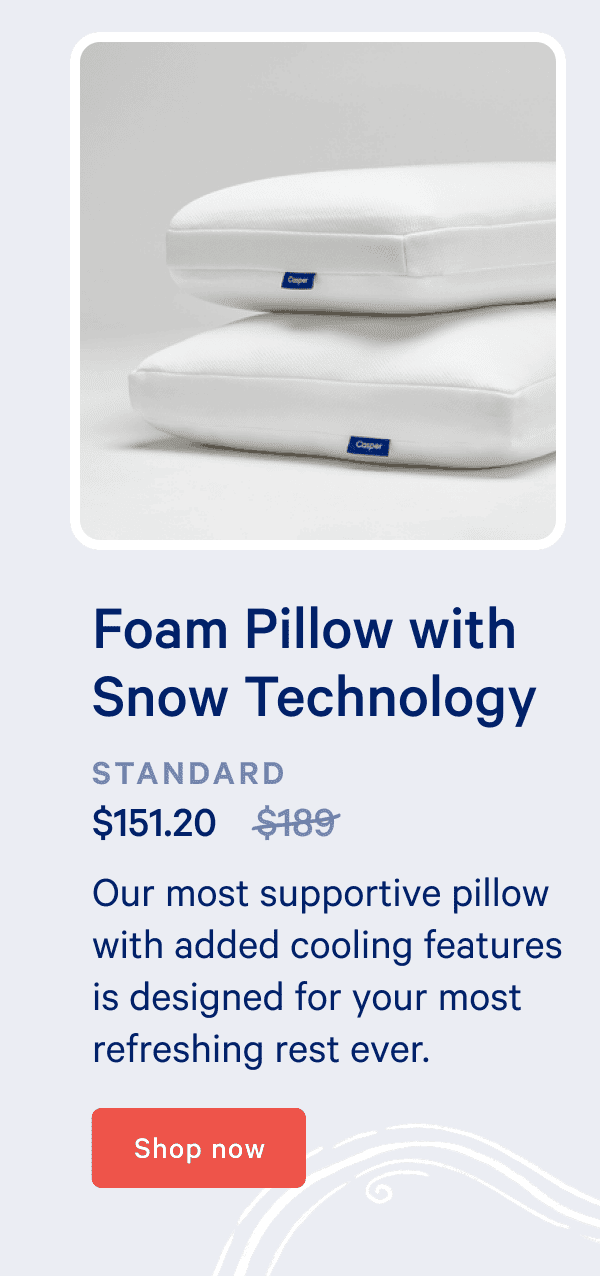Foam Pillow with Snow Technology. Our most supportive pillow with added cooling features is designed for your most refreshing rest ever.