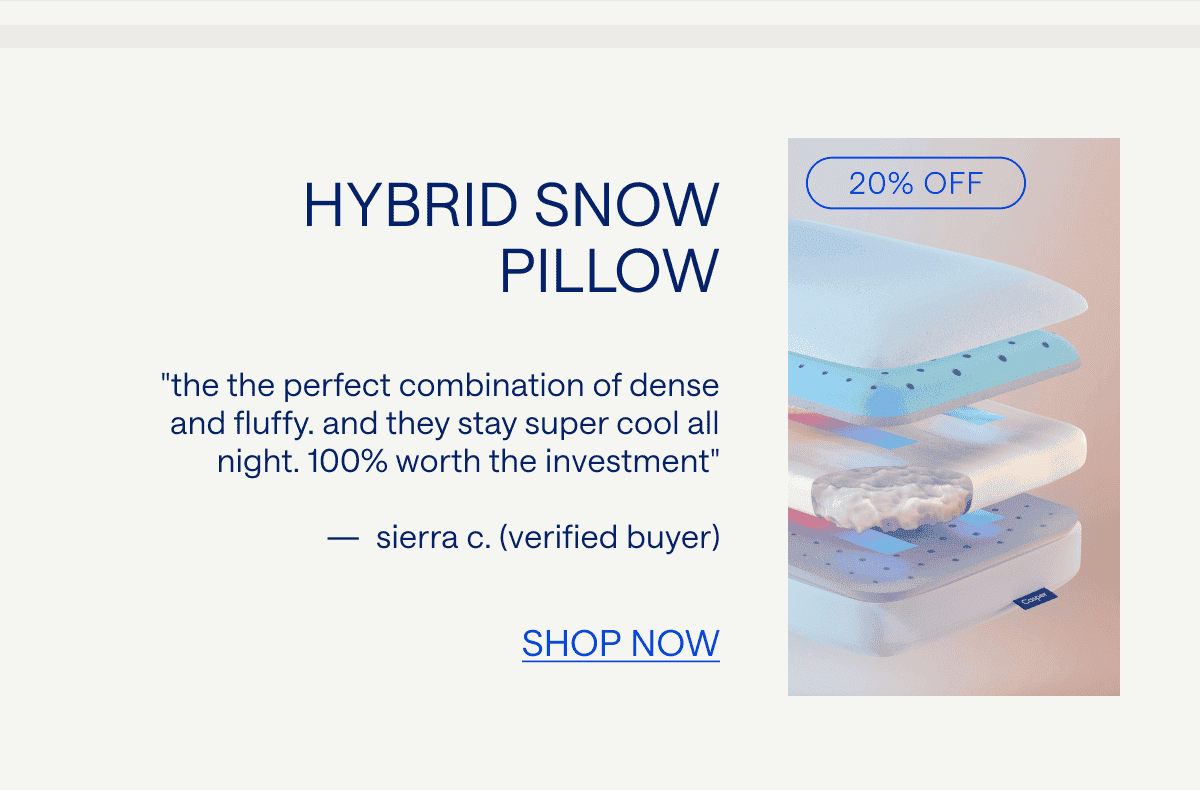 Hybrid Snow Pillow "The the perfect combination of dense and fluffy. And they stay super cool all night. 100% worth the investment" — Sierra C. (Verified Buyer)