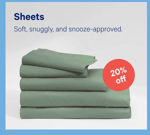 Sheets >> Soft, snuggly, and snooze-approved. >>