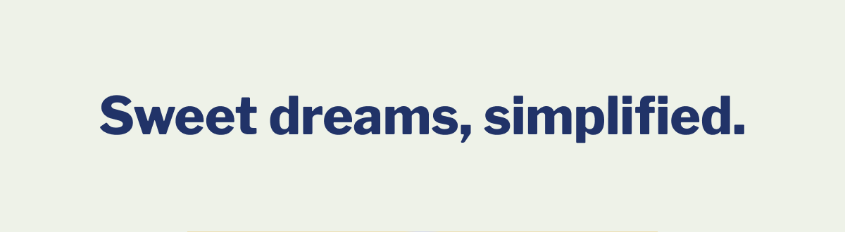 Sweet dreams, simplified. >>