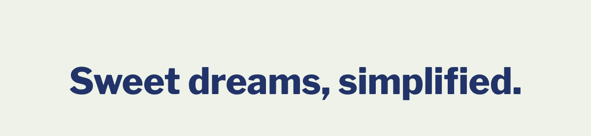 Sweet dreams, simplified. >>