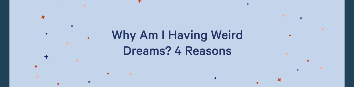 Why Am I Having Weird Dreams? 4 Reasons >>