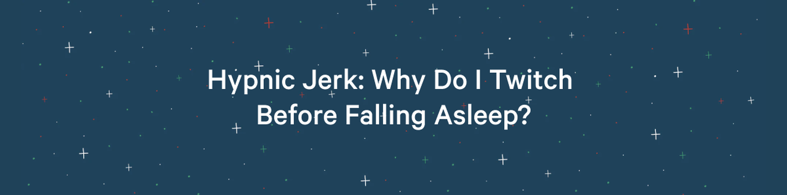 Hypnic Jerk: Why Do I Twitch Before Falling Asleep? >>