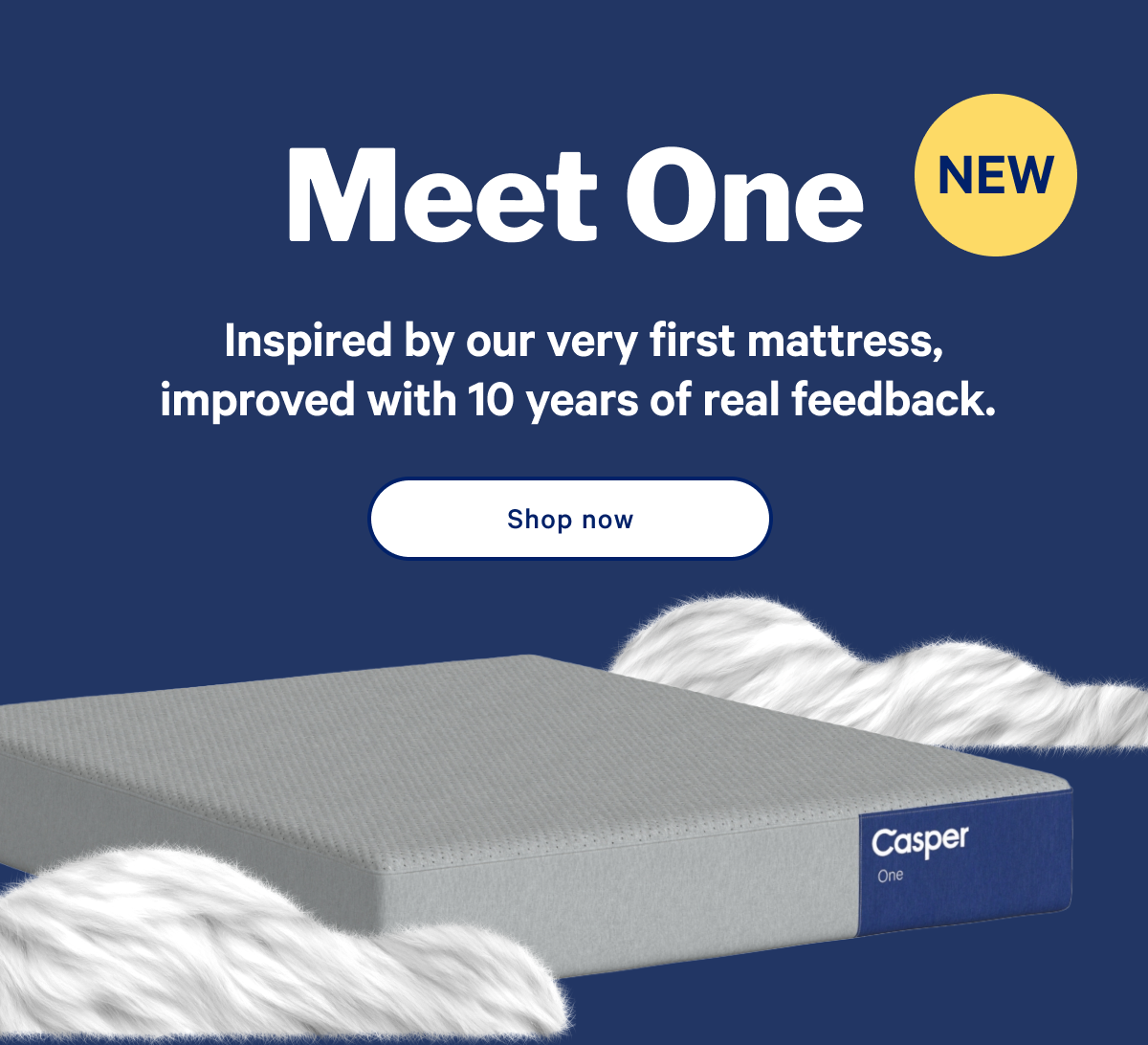 Meet One. >> Inspired by our very first mattress, improved with 10 years of real feedback. >> Shop now >>