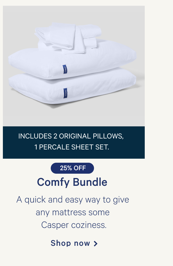 Comfy Bundle >> A quick and easy way to give any mattress some Casper coziness. >> Includes 2 Original Pillows, 1 Percale Sheet Set. >> Shop now >> 