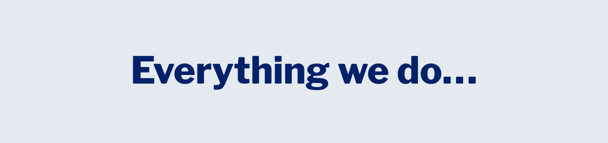 Everything we do... >>