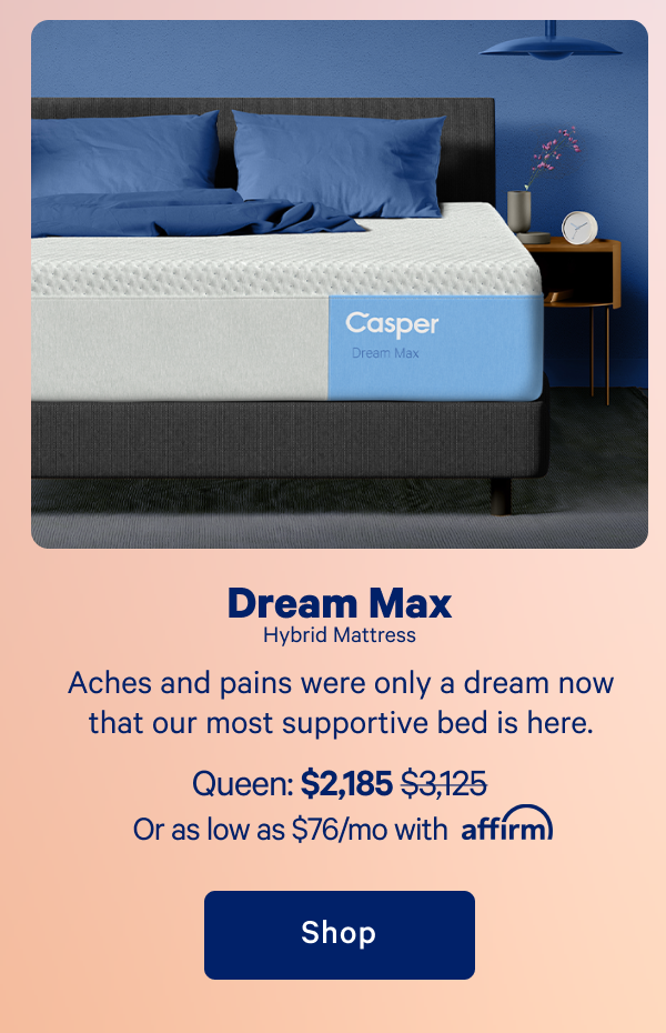 Dream Max Hybrid >> Aches and pains were only a dream now that our most supportive bed is here. >> Shop >>