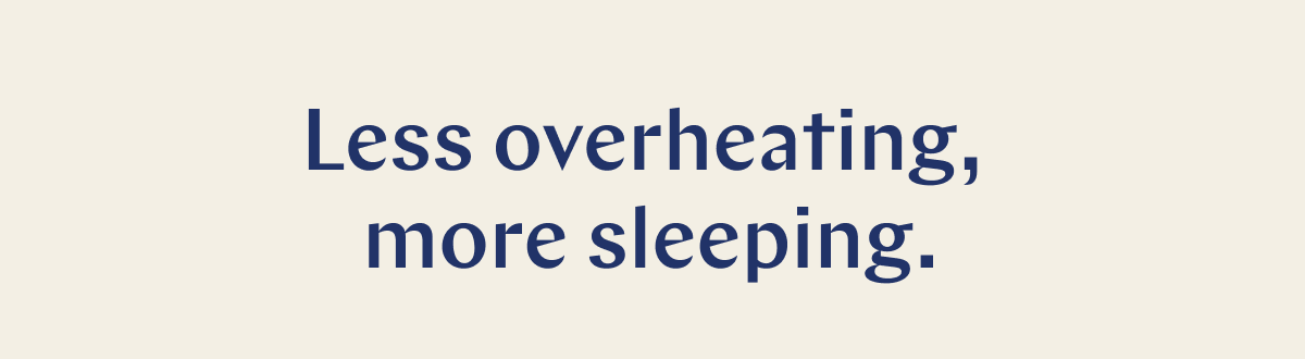 Less overheating, more sleeping. >>
