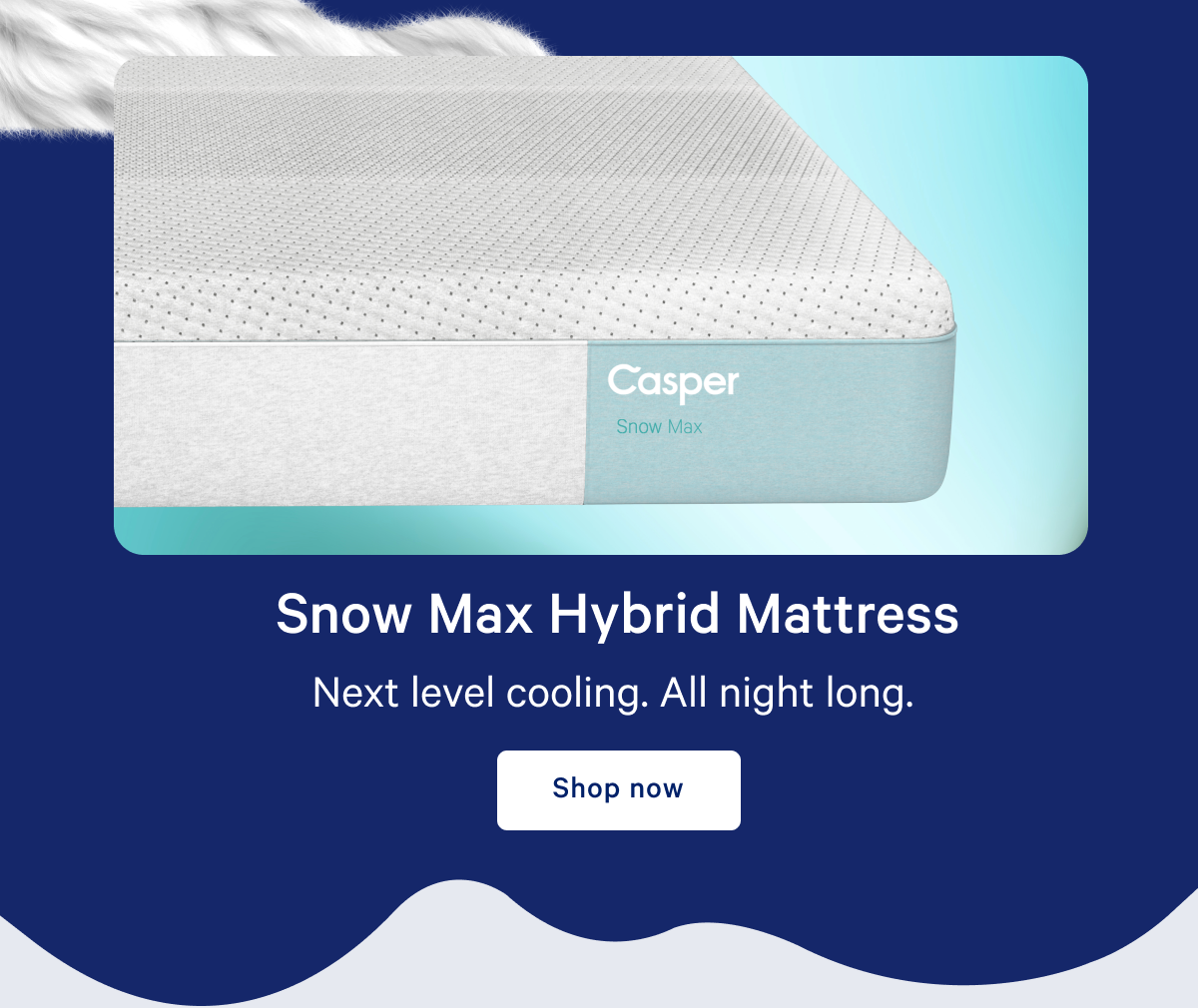 Snow Max Hybrid Mattress >> Next level cooling. All night long. >> Shop now >>